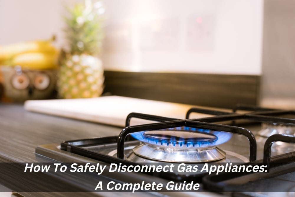 Image presents How To Safely Disconnect Gas Appliances - A Complete Guide