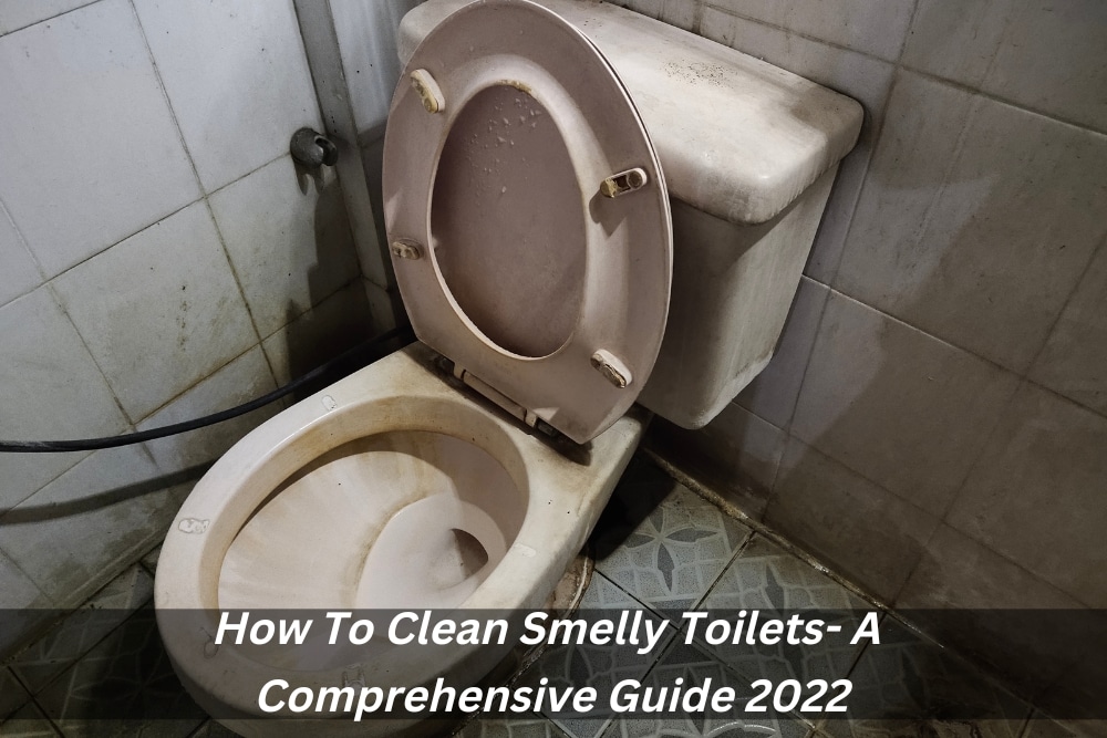 Image presents How To Clean Smelly Toilets- A Comprehensive Guide 2022