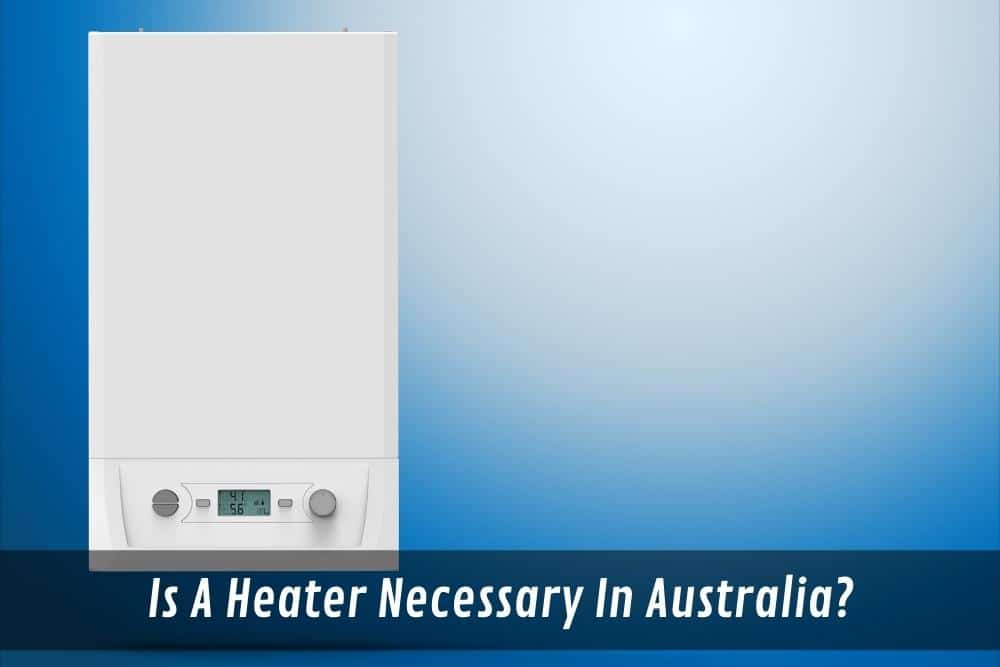 Image presents Is A Heater Necessary In Australia