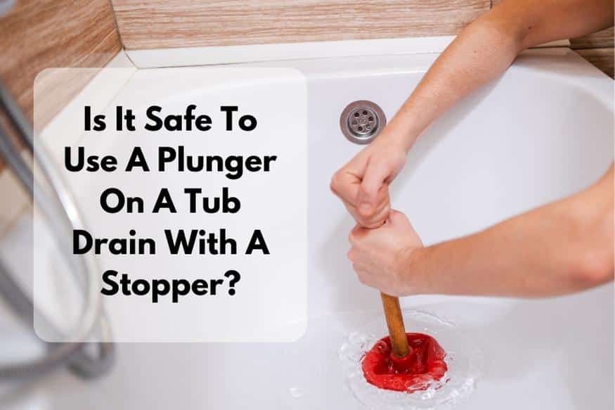 Image presents Is It Safe To Use A Plunger On A Tub Drain With A Stopper