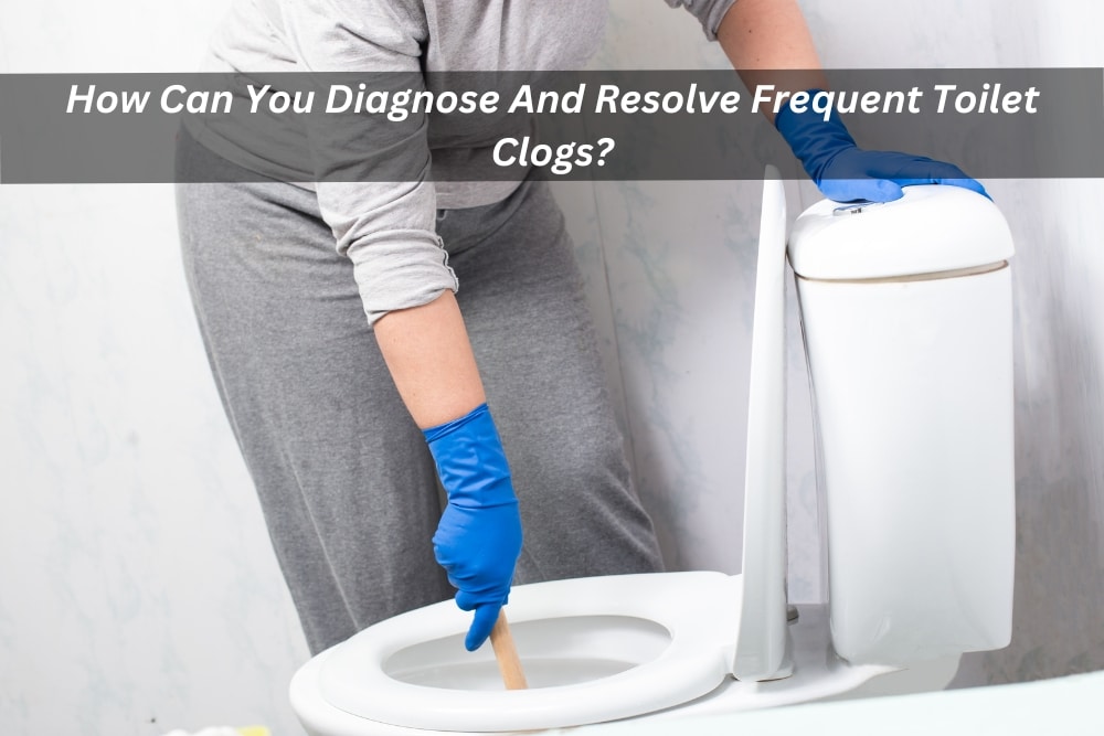 Image presents How Can You Diagnose And Resolve Frequent Toilet Clogs
