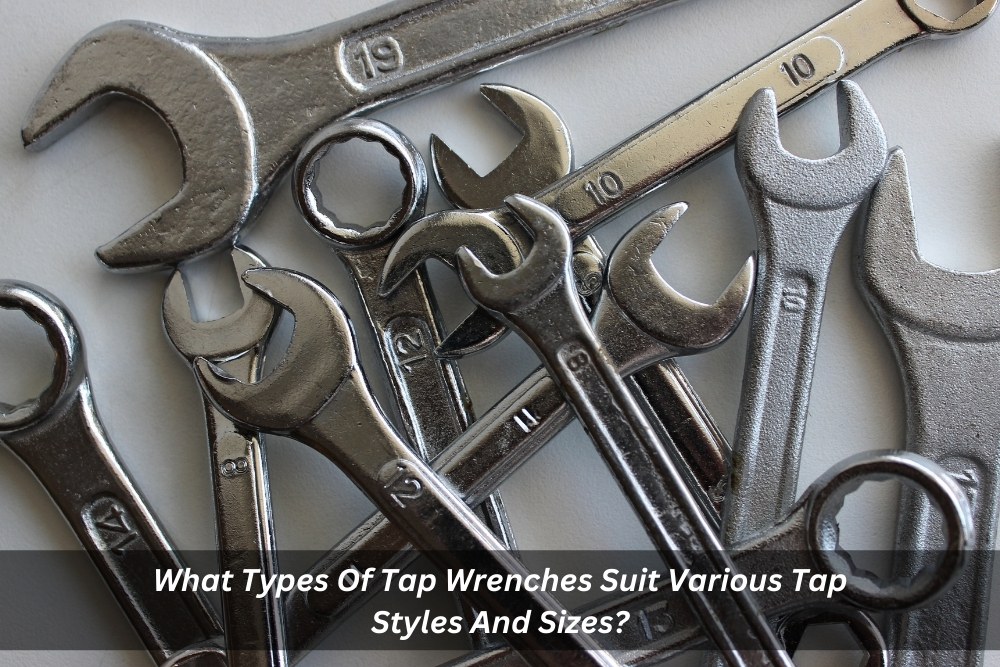 Image presents What Types Of Tap Wrenches Suit Various Tap Styles And Sizes