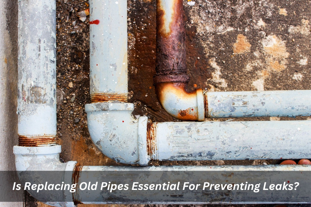 Image presents Is Replacing Old Pipes Essential For Preventing Leaks